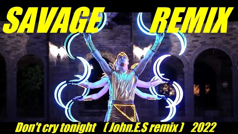 SAVAGE Dont cry tonight ( remix 2022 ) VIDEO AND AUDIO BEST