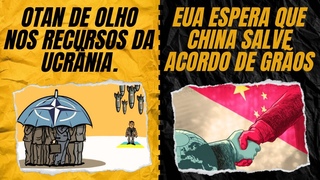 OTAN de olho nos recursos da Ucrânia. / EUA espera que China salve acordo de grãos.