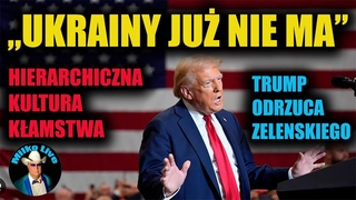 Ukrainy ju nie ma. Hierarchiczna kultura kamstwa. Trump odrzuca Zalenskiego. Tajemnice powodzi.