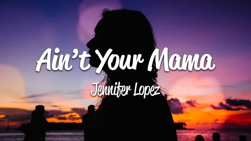Jennifer Lopez Aint Your Mama (