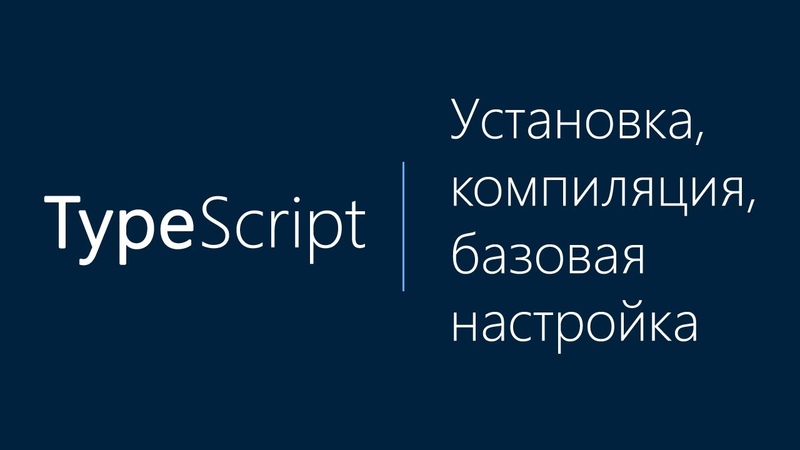 Урок 1. Курс по Typescript ( TS). Установка, компиляция и базовая