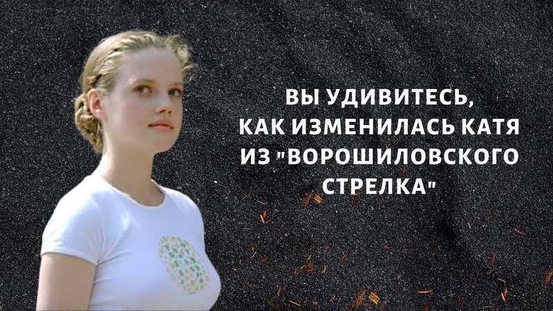 Как изменилась Катя из Ворошиловского стрелка, Актриса