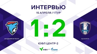 ЮФЛ Центр-2. «Академия футбола» - СШ «Калуга». 1-й тур. Интервью