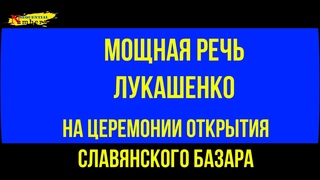Мощная речь Лукашенко на церемонии открытия Славянского базара