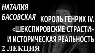 ACADEMIA. Наталия Басовская. Король Генрих IV. Шекспировские страсти и историческая... 2 лекция