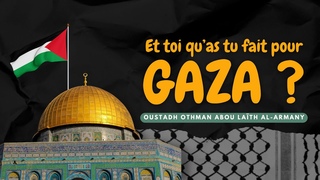 Et toi, qu’as-tu fait pour Gaza ? / Oustadh Abou Laïth ’Othmãn Al-Armany