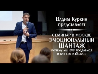 Эмоциональный шантаж и манипуляция в отношениях. Защита от манипулирования. Семинар Вадима Куркина