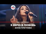 🅰️ Анна Плетнева - Я Верю В Любовь (LIVE @ Авторадио)