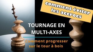 TOURNAGE EN MULTI-AXES  Comment progresser sur le tour  bois