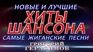ЖИГАНСКИЕ ХИТЫ ШАНСОНА  - Григорий Герасимов
