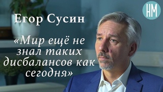 Егор Сусин: Мир ещё не знал таких дисбалансов как сегодня