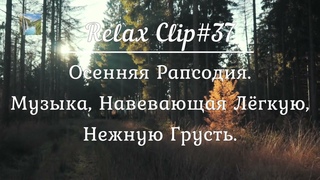 Relax Clip#37. Осенняя Рапсодия. Музыка, Навевающая Лёгкую, Нежную Грусть.